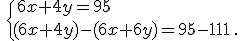 \,\{\,6x+4y=95\\(6x+4y)-(6x+6y)=95-111\,.